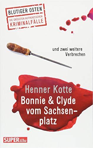 Bonnie & Clyde vom Sachsenplatz: und zwei weitere authentische Kriminalfälle aus Dresden (Blutiger Osten)