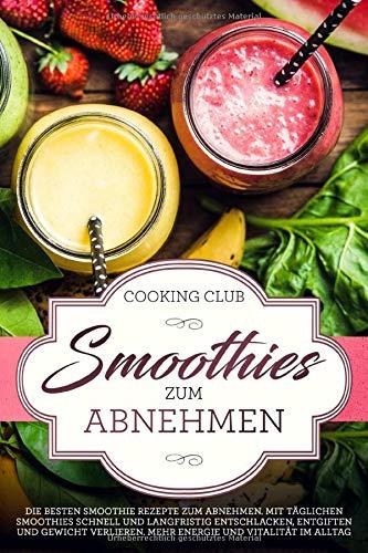 Smoothies zum Abnehmen: Die besten Smoothie Rezepte zum Abnehmen. Mit täglichen Smoothies schnell und langfristig Entschlacken, Entgiften und Gewicht verlieren. Für Energie und Vitalität im Alltag.