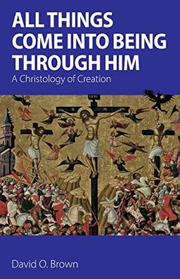 All Things Come into Being Through Him: A Christology of Creation