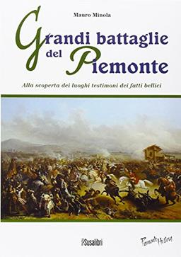 Grandi battaglie del Piemonte. Alla scoperta dei luoghi testimoni dei fatti bellici