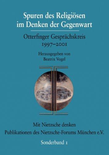 Spuren des Religösen im Denken der Gegenwart: Otterfinger Gesprächskreis 1997-2001 (Mit Nietzsche Denken, Band 1)