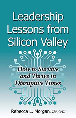 Leadership Lessons from Silicon Valley: How to Survive and Thrive in Disruptive Times