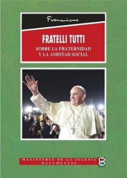 FRATELLI TUTTI: SOBRE LA FRATERNIDAD Y LA AMISTAD SOCIAL (Magisterio de la Iglesia. Documentos)