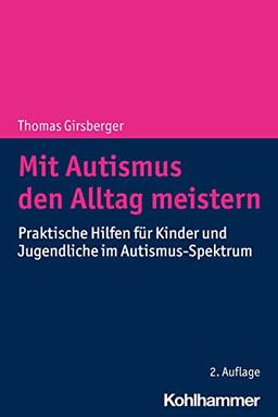 Mit Autismus den Alltag meistern: Praktische Hilfen für Kinder und Jugendliche im Autismus-Spektrum