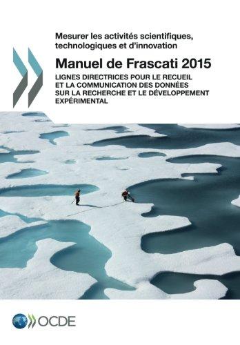 Mesurer les activités scientifiques, technologiques et d'innovation Manuel de Frascati 2015 : Lignes directrices pour le recueil et la communication ... le développement expérimental: Edition 2015