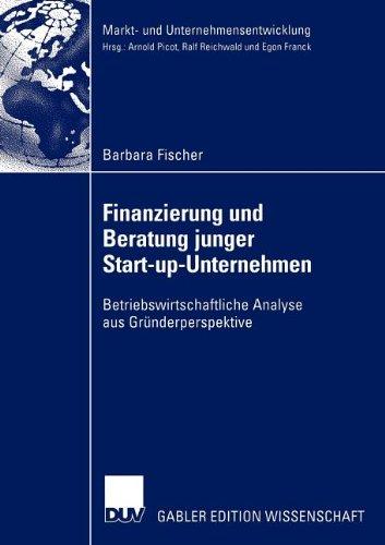 Finanzierung und Beratung junger Start-up-Unternehmen: Betriebswirtschaftliche Analyse aus Gründerperspektive (Markt- und Unternehmensentwicklung / Markets and Organisations)