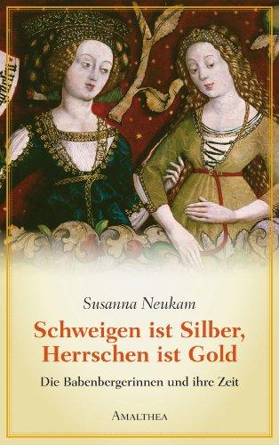 Schweigen ist Silber, Herrschen ist Gold: Die Babenbergerinnen und ihre Zeit