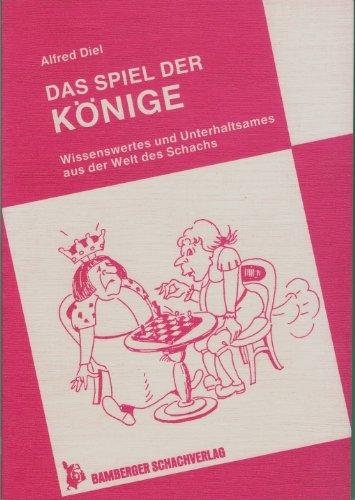 Das Spiel der Könige. Wissenswertes und Unterhaltsames aus der Welt des Schachs