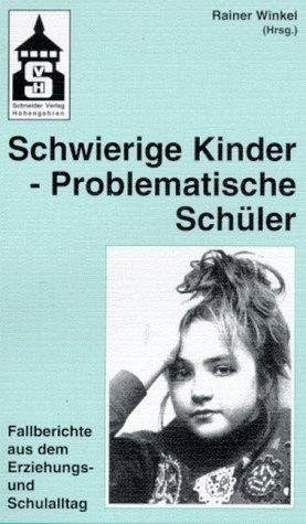 Schwierige Kinder. Problematische Schüler. Fallberichte aus dem Erziehungs- und Schulalltag