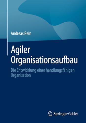 Agiler Organisationsaufbau: Die Entwicklung einer handlungsfähigen Organisation