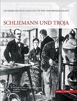 Schliemann und Troja (Die Sammlungen des Museums für Vor- und Frühgeschichte)