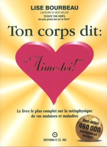 Ton corps dit : : Le livre le plus complet sur la métaphysique des malaises et maladies