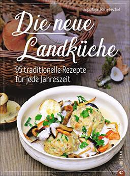 Die neue Landküche: 95 traditionelle Rezepte für jede Jahreszeit