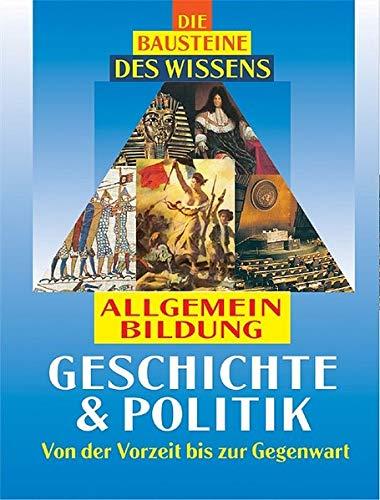 Die Bausteine des Wissens - Geschichte & Politik: Von der Vorzeit bis zur Gegenwart