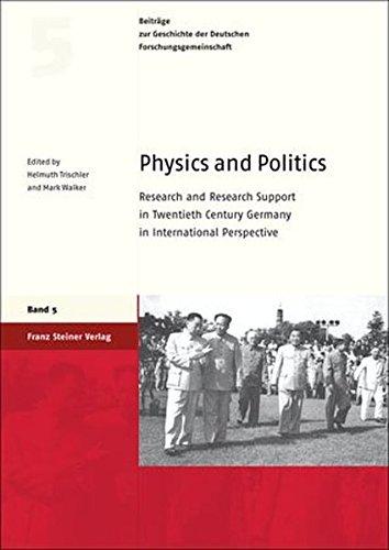 Physics and Politics: Research and Research Support in Twentieth Century Germany in International Perspective (Beitrage Zur Geschichte der Deutschen ... der Deutschen Forschungsgemeinschaft)