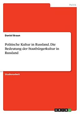 Politische Kultur in Russland. Die Bedeutung der Staatbürgerkultur in Russland