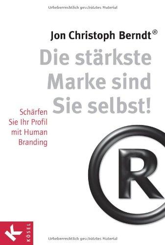 Die stärkste Marke sind Sie selbst!: Schärfen Sie Ihr Profil mit Human Branding