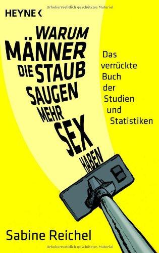 Warum Männer, die staubsaugen, mehr Sex haben: Das verrückte Buch der Studien und Statistiken