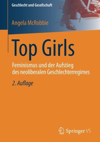 Top Girls: Feminismus und der Aufstieg des neoliberalen Geschlechterregimes (Geschlecht und Gesellschaft)