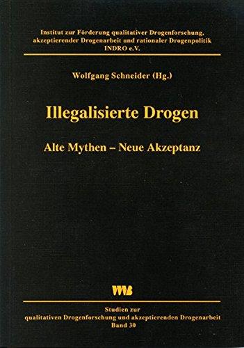 Illegalisierte Drogen: Alte Mythen - Neue Akzeptanz: Ausgewählte Aspekte und Zukunftsperspektiven akzeptanzorientierter Drogenarbeit und Drogenpolitik ... und akzeptierender Drogenarbeit)