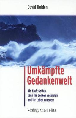 Umkämpfte Gedankenwelt: Die Kraft Gottes kann Ihr Denken verändern und Ihr Leben erneuern