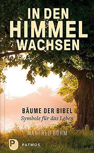 In den Himmel wachsen: Bäume der Bibel - Symbole für das Leben