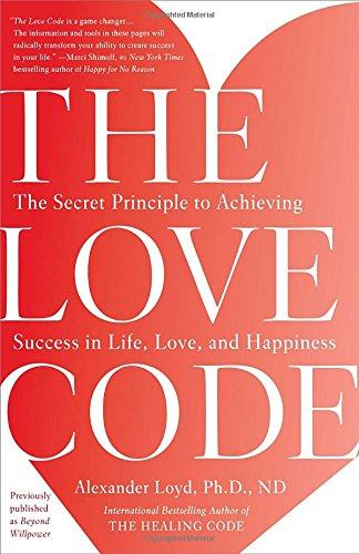 The Love Code: The Secret Principle to Achieving Success in Life, Love, and Happiness