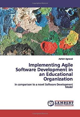 Implementing Agile Software Development in an Educational Organization: In comparison to a novel Software Development Model