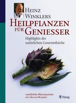 Heilpflanzen für Genießer: Highlights der natürlichen Gourmetküche. Ausführliche Pflanzenporträts mit erlesenen Interpretationen