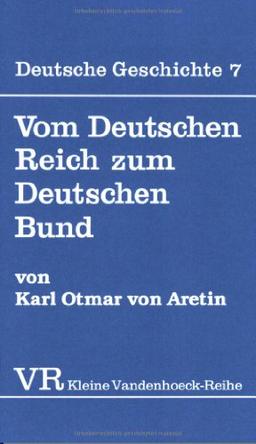 Deutsche Geschichte. Taschenbuchausgabe: Deutsche Geschichte: Vom Deutschen Reich zum Deutschen Bund: Bd 7 (Kleine Vandenhoeck Reihe)