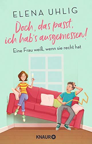 Doch, das passt, ich hab's ausgemessen!: Eine Frau weiß, wenn sie recht hat