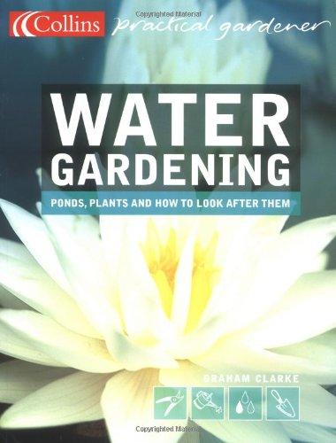 Water Gardening: Ponds, Plants and How to Look After Them (Collins Practical Gardener S.)