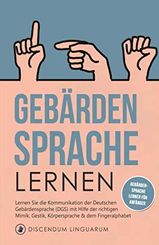 Gebärdensprache lernen: Lernen Sie die Kommunikation der Deutschen Gebärdensprache (DGS) mit Hilfe der richtigen Mimik, Gestik, Körpersprache & dem Fingeralphabet # Gebärdensprache lernen für Anfänger