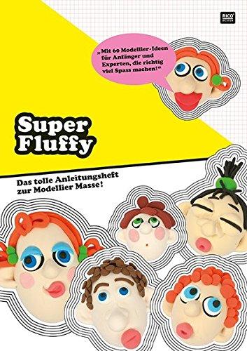 Super Fluffy Das tolle Anleitungsheft zur Modellier Masse!: Mit 60 Modellier-Ideen für Anfänger und Experten, die richtig viel Spaß machen!