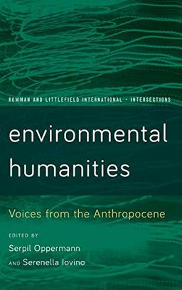 Environmental Humanities: Voices from the Anthropocene (Rowman and Littlefield International - Intersections)