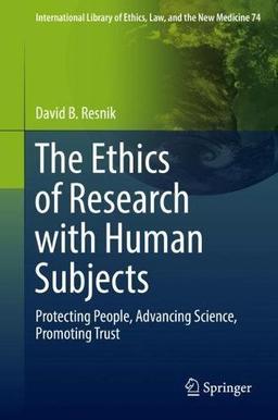 The Ethics of Research with Human Subjects: Protecting People, Advancing Science, Promoting Trust (International Library of Ethics, Law, and the New Medicine, Band 74)