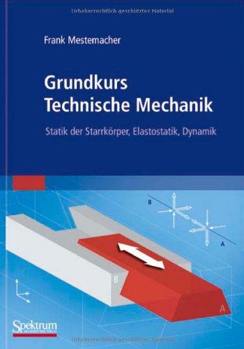 Grundkurs Technische Mechanik: Statik der Starrkörper, Elastostatik, Dynamik