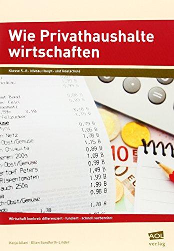 Wie Privathaushalte wirtschaften: Wirtschaft konkret: differenziert - fundiert - schnell vorbereitet (5. bis 8. Klasse)