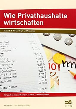 Wie Privathaushalte wirtschaften: Wirtschaft konkret: differenziert - fundiert - schnell vorbereitet (5. bis 8. Klasse)