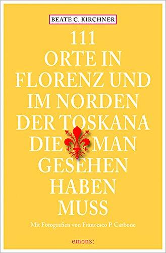 111 Orte In Florenz und im Norden der Toskana, die man gesehen haben muss