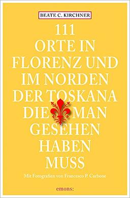 111 Orte In Florenz und im Norden der Toskana, die man gesehen haben muss