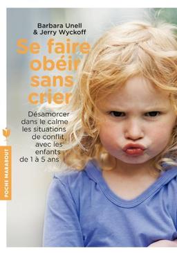 Se faire obéir sans crier : désamorcer dans le calme les situations de conflit avec les enfants de 1 à 5 ans