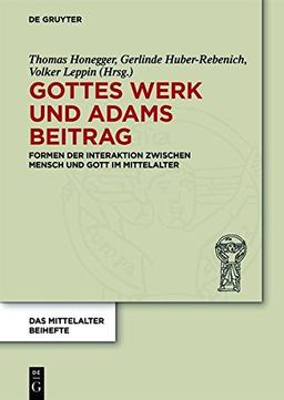 Gottes Werk und Adams Beitrag: Formen der Interaktion zwischen Mensch und Gott im Mittelalter (Das Mittelalter. Perspektiven mediävistischer Forschung. Beihefte, Band 1)