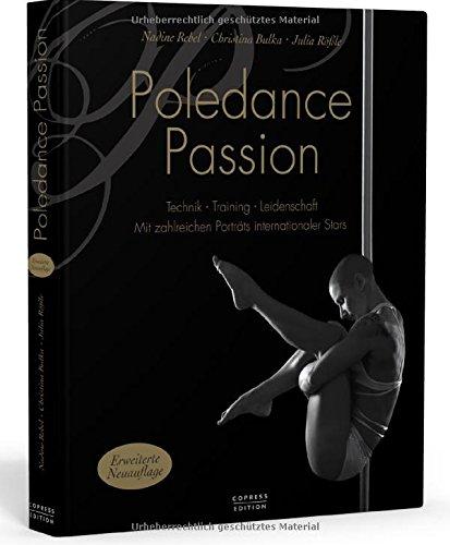 Poledance Passion - Technik, Training, Leidenschaft: Mit zahlreichen Porträts internationaler Stars