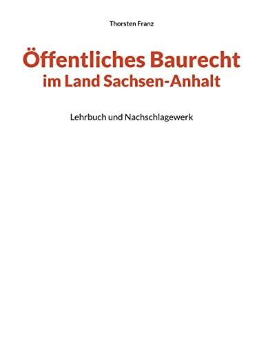 Öffentliches Baurecht im Land Sachsen-Anhalt: Lehrbuch und Nachschlagewerk