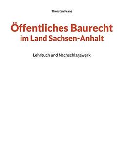 Öffentliches Baurecht im Land Sachsen-Anhalt: Lehrbuch und Nachschlagewerk