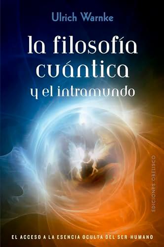 La filosogía cuántica y el intramundo: El acceso a la esencia occulta del ser humano (ESPIRITUALIDAD Y VIDA INTERIOR)