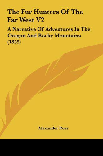 The Fur Hunters Of The Far West V2: A Narrative Of Adventures In The Oregon And Rocky Mountains (1855)