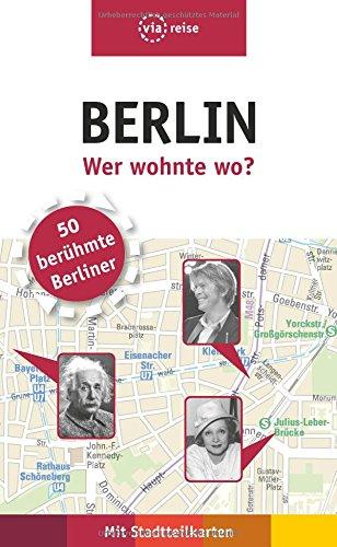 Berlin - Wer wohnte wo?: 50 berühmte Berliner