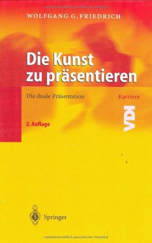 Die Kunst zu präsentieren: Die duale Präsentation (VDI-Buch / VDI-Karriere)